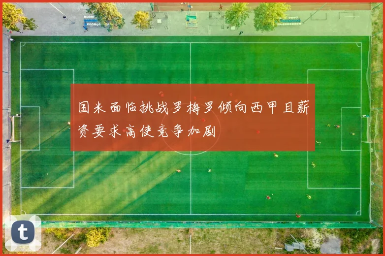 国米面临挑战罗梅罗倾向西甲且薪资要求高使竞争加剧